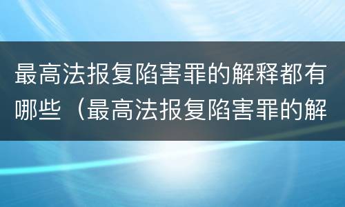 最高法报复陷害罪的解释都有哪些（最高法报复陷害罪的解释都有哪些规定）