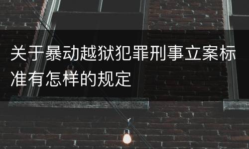 关于暴动越狱犯罪刑事立案标准有怎样的规定