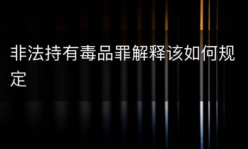 非法持有毒品罪解释该如何规定