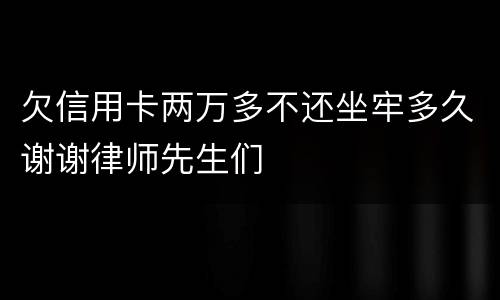 欠信用卡两万多不还坐牢多久谢谢律师先生们