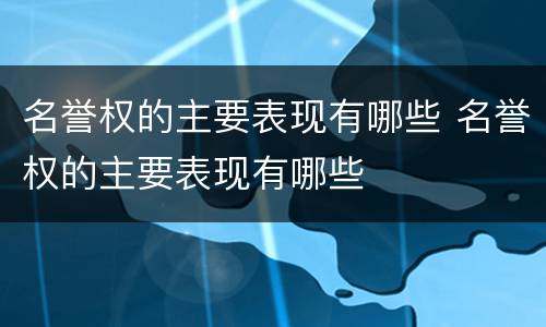 名誉权的主要表现有哪些 名誉权的主要表现有哪些