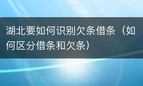 湖北要如何识别欠条借条（如何区分借条和欠条）