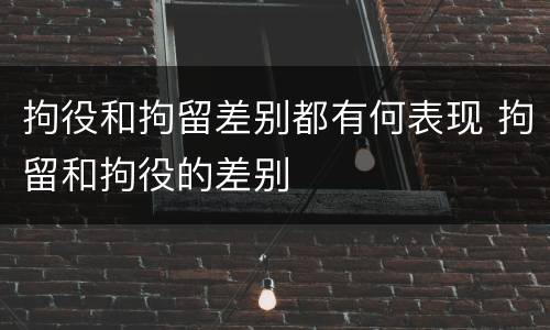 拘役和拘留差别都有何表现 拘留和拘役的差别