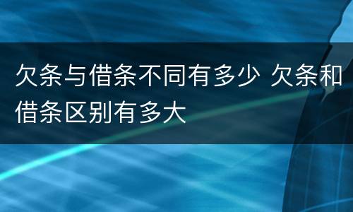 欠条与借条不同有多少 欠条和借条区别有多大