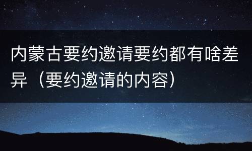 内蒙古要约邀请要约都有啥差异（要约邀请的内容）