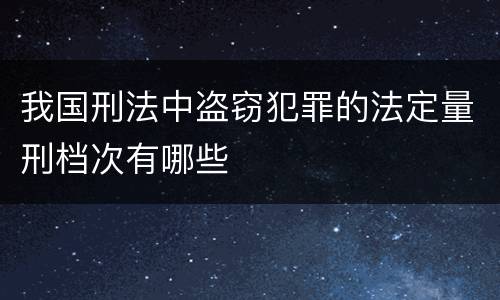 我国刑法中盗窃犯罪的法定量刑档次有哪些