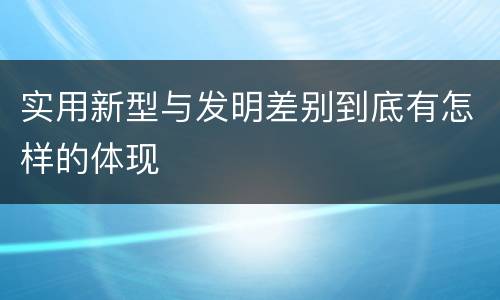 实用新型与发明差别到底有怎样的体现