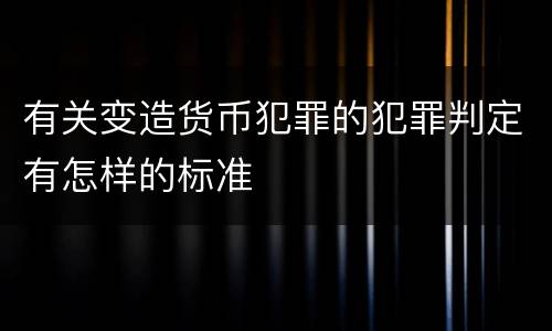 有关变造货币犯罪的犯罪判定有怎样的标准