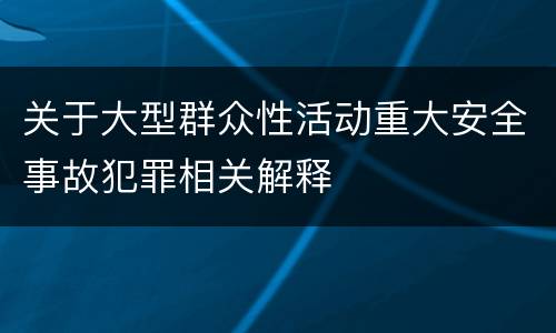 关于大型群众性活动重大安全事故犯罪相关解释