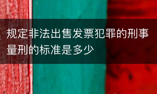 规定非法出售发票犯罪的刑事量刑的标准是多少