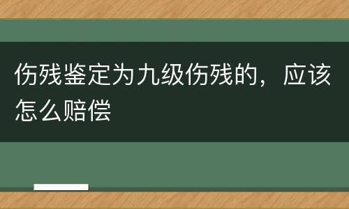 伤残鉴定为九级伤残的，应该怎么赔偿