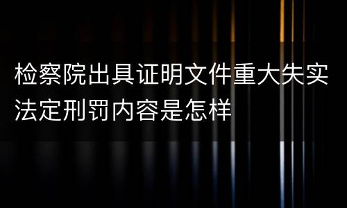 检察院出具证明文件重大失实法定刑罚内容是怎样