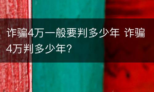 诈骗4万一般要判多少年 诈骗4万判多少年?