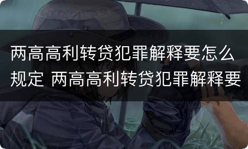 两高高利转贷犯罪解释要怎么规定 两高高利转贷犯罪解释要怎么规定的