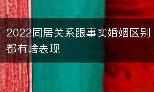 2022同居关系跟事实婚姻区别都有啥表现