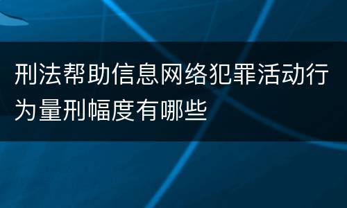 刑法帮助信息网络犯罪活动行为量刑幅度有哪些