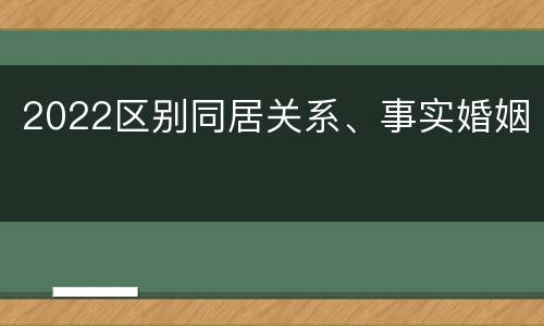 2022区别同居关系、事实婚姻