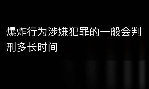 爆炸行为涉嫌犯罪的一般会判刑多长时间