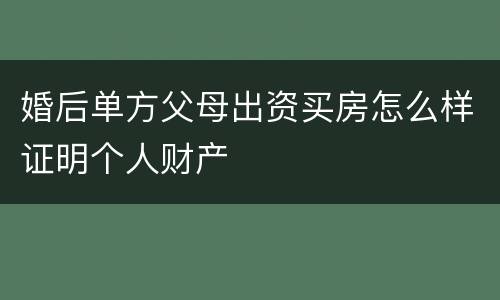 婚后单方父母出资买房怎么样证明个人财产