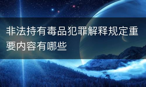 非法持有毒品犯罪解释规定重要内容有哪些