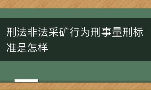 刑法非法采矿行为刑事量刑标准是怎样