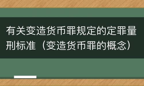 有关变造货币罪规定的定罪量刑标准（变造货币罪的概念）