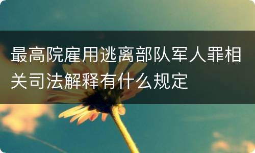 最高院雇用逃离部队军人罪相关司法解释有什么规定