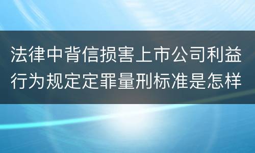 法律中背信损害上市公司利益行为规定定罪量刑标准是怎样