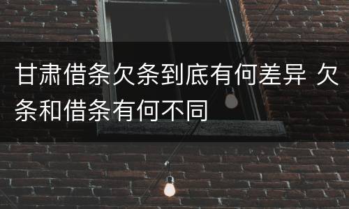 甘肃借条欠条到底有何差异 欠条和借条有何不同