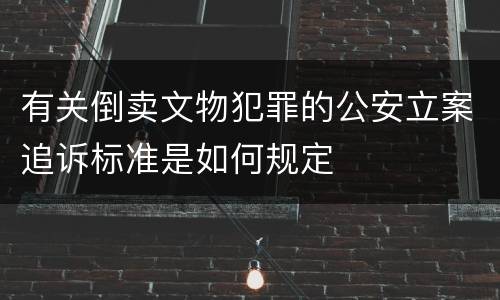 有关倒卖文物犯罪的公安立案追诉标准是如何规定