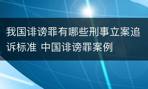 我国诽谤罪有哪些刑事立案追诉标准 中国诽谤罪案例