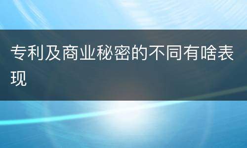 专利及商业秘密的不同有啥表现