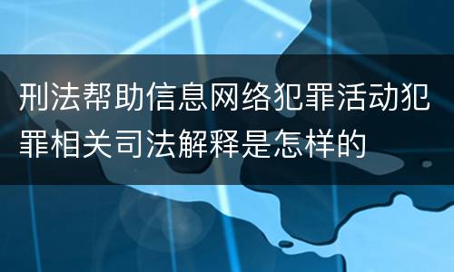 刑法帮助信息网络犯罪活动犯罪相关司法解释是怎样的