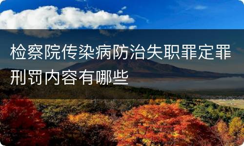 检察院传染病防治失职罪定罪刑罚内容有哪些