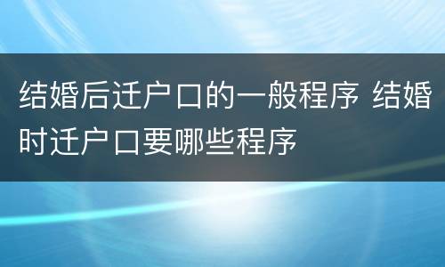 结婚后迁户口的一般程序 结婚时迁户口要哪些程序