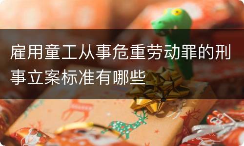 雇用童工从事危重劳动罪的刑事立案标准有哪些