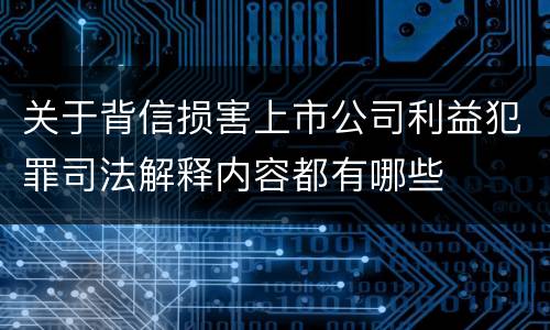 关于背信损害上市公司利益犯罪司法解释内容都有哪些