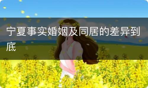 宁夏事实婚姻及同居的差异到底