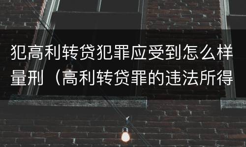 犯高利转贷犯罪应受到怎么样量刑（高利转贷罪的违法所得如何认定）