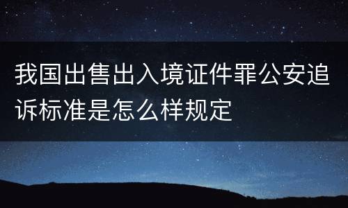 我国出售出入境证件罪公安追诉标准是怎么样规定