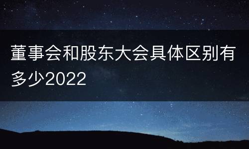 董事会和股东大会具体区别有多少2022