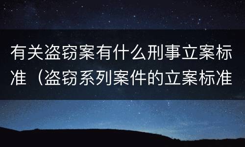 有关盗窃案有什么刑事立案标准（盗窃系列案件的立案标准）