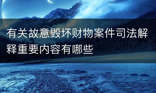 有关故意毁坏财物案件司法解释重要内容有哪些