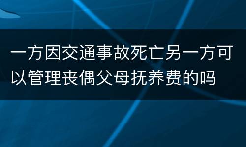 一方因交通事故死亡另一方可以管理丧偶父母抚养费的吗