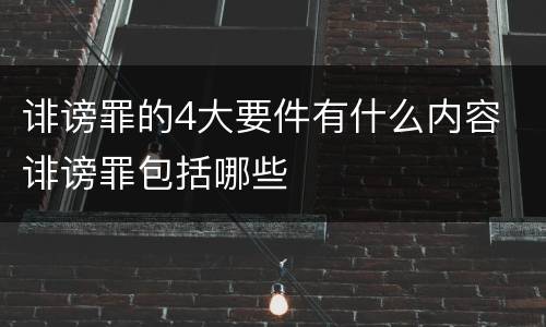 诽谤罪的4大要件有什么内容 诽谤罪包括哪些