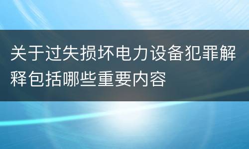 关于过失损坏电力设备犯罪解释包括哪些重要内容