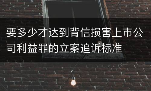 要多少才达到背信损害上市公司利益罪的立案追诉标准