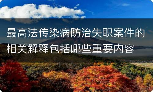 最高法传染病防治失职案件的相关解释包括哪些重要内容