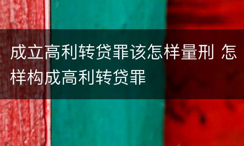 成立高利转贷罪该怎样量刑 怎样构成高利转贷罪