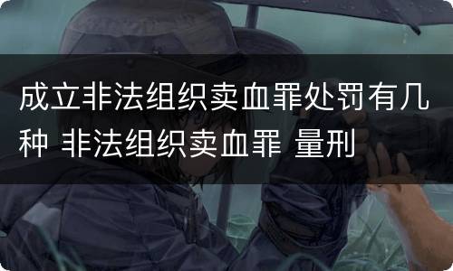 成立非法组织卖血罪处罚有几种 非法组织卖血罪 量刑